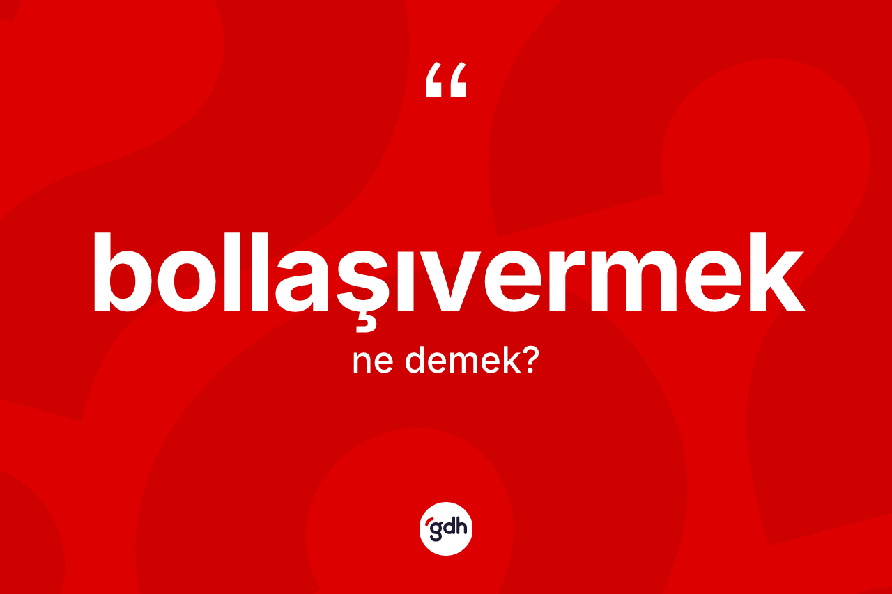 Bollaşıvermek kelimesinin anlamı nedir? Bollaşıvermek kelimesinin TDK'ya göre açıklaması nedir?