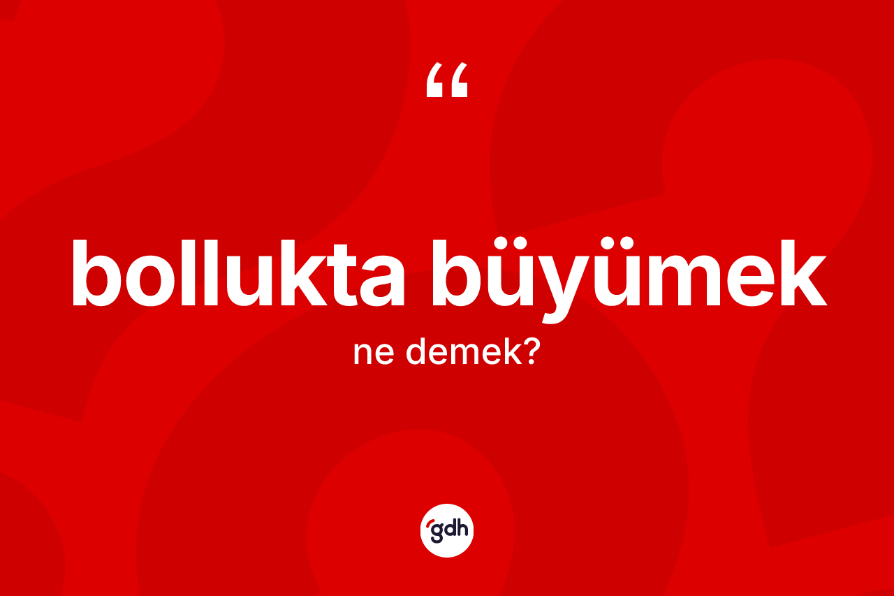 Bollukta büyümek ne anlama gelir?