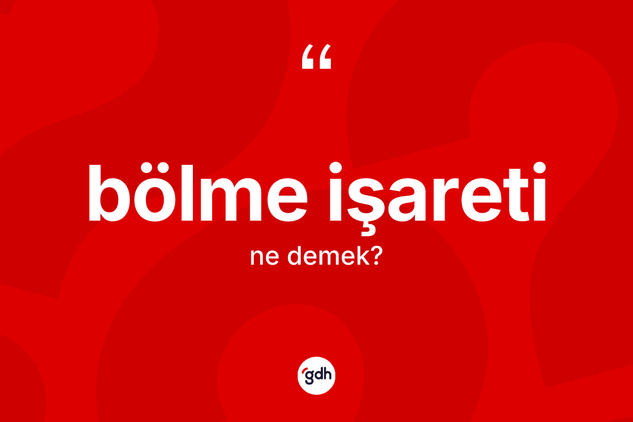 Bölme işareti kelimesi nedir? Bölme işaretinin TDK'ya göre anlamı nedir?