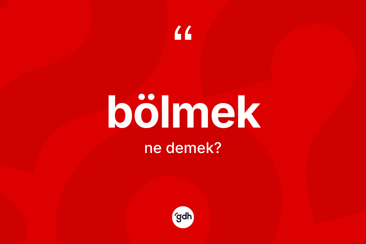 Bölmek kelimesinin tanımı nedir?