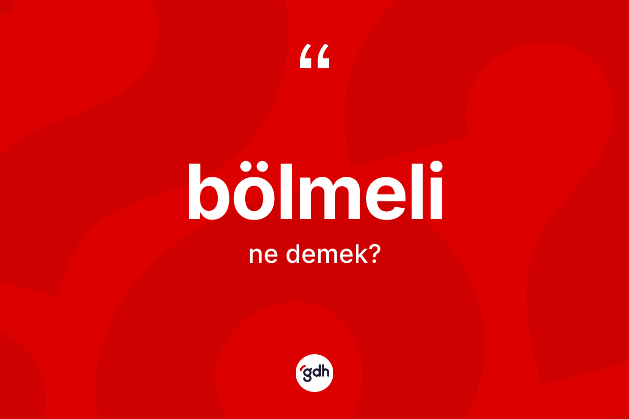 Bölmeli kelimesinin sözlükteki tanımı nedir? Bölmelinin TDK'ya göre anlamı nedir?
