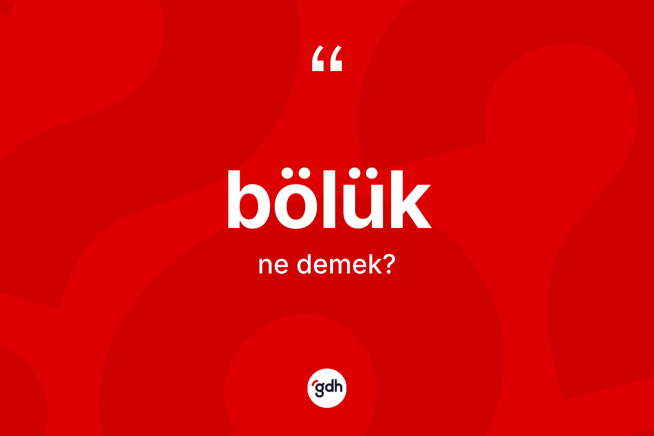 Bölük kelimesinin sözlükteki tanımı nedir?