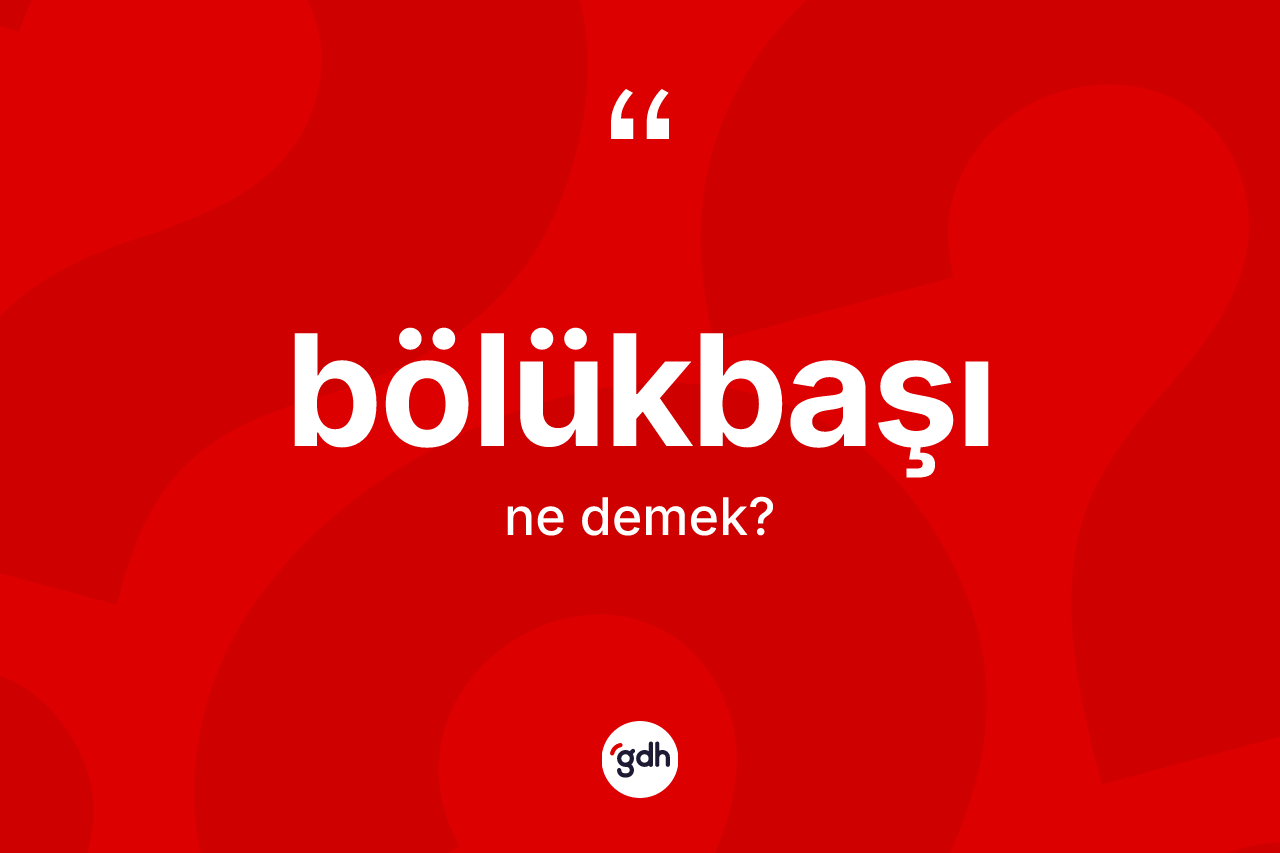 Bölükbaşı kelimesinin sözlükteki tanımı nedir? Bölükbaşının TDK'ya göre anlamı nedir?
