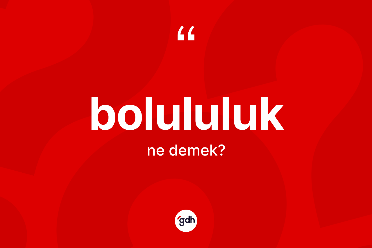Bolululuk kelimesi nedir? Bolululuk'un TDK'ya göre anlamı nedir?