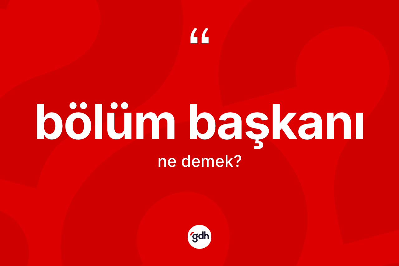 Bölüm başkanı kelimesinin tanımı nedir?