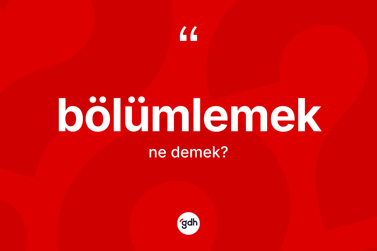 Bölümlemek kelimesinin tanımı nedir?