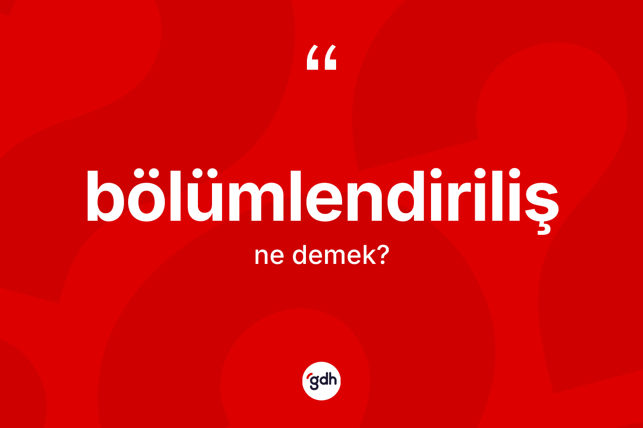 Bölümlendiriliş nedir?
