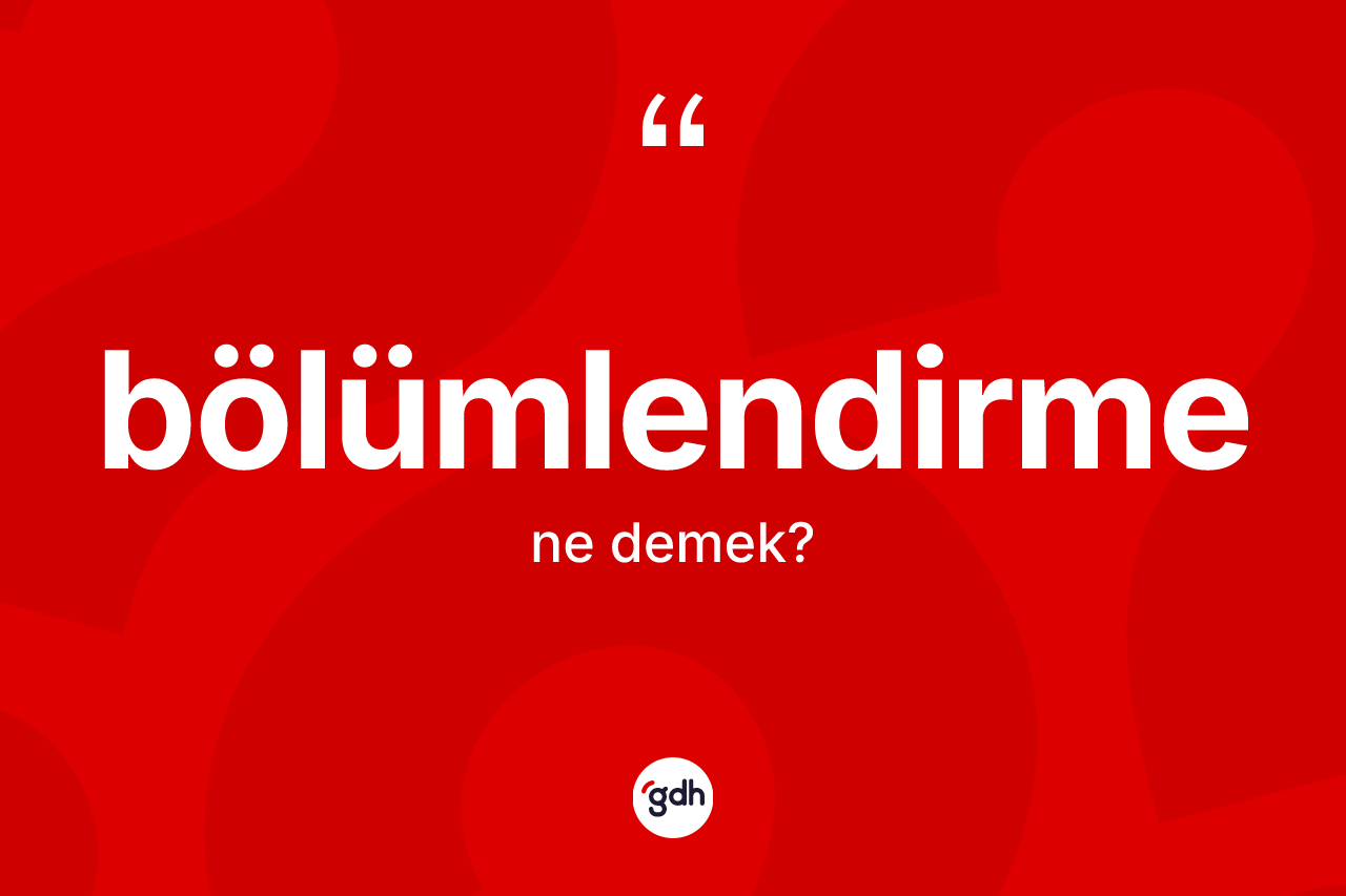 Bölümlendirme kelimesi ne demek?