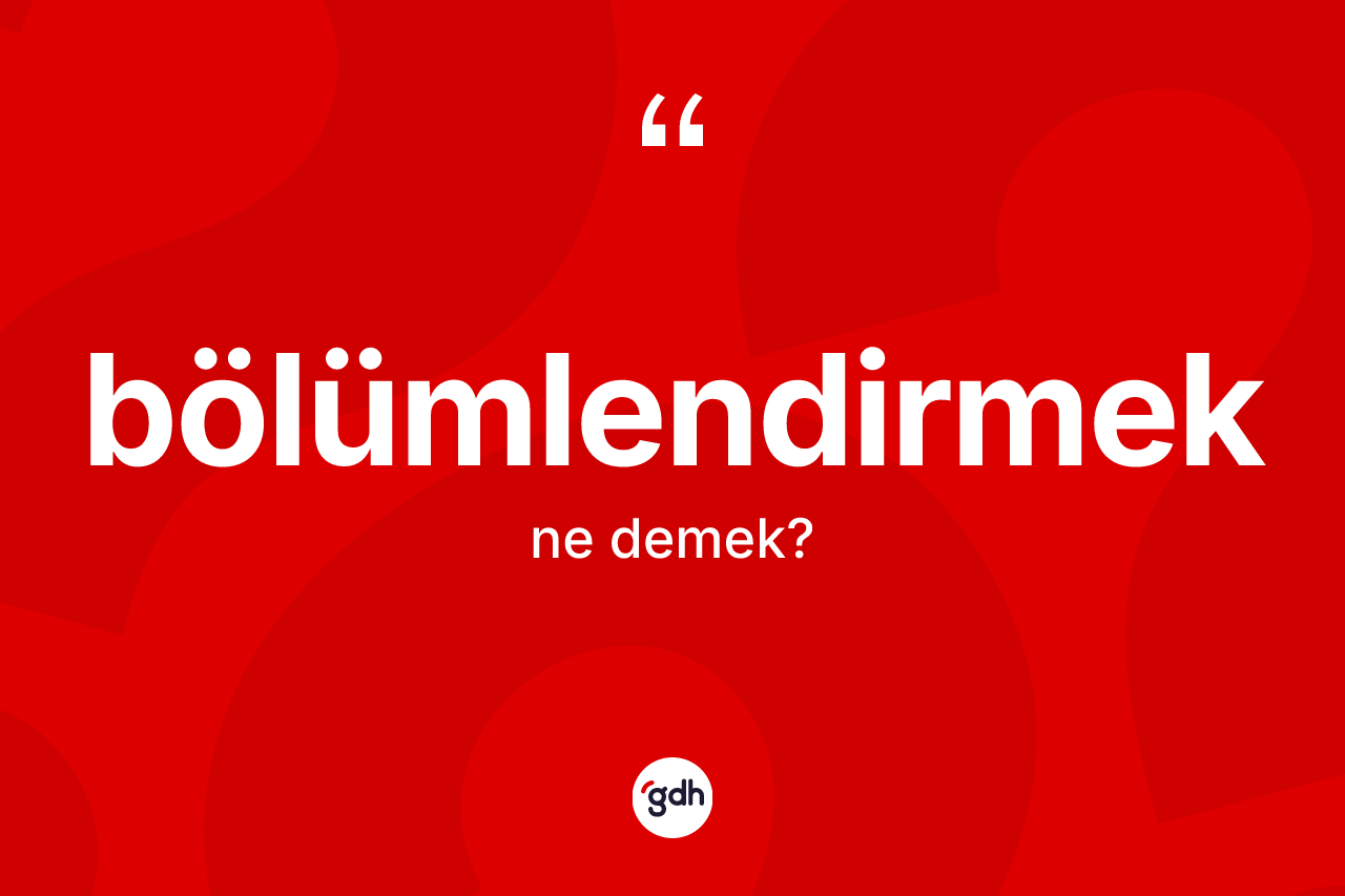 Bölümlendirmek kelimesinin tanımı nedir?