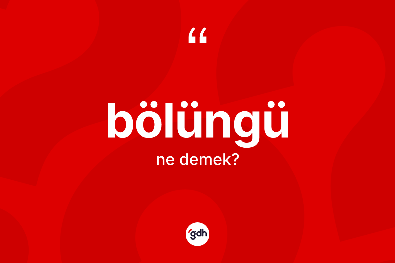 Bölüngü kelimesinin sözlükteki tanımı nedir? Bölüngünün sözlükteki anlamı nedir?