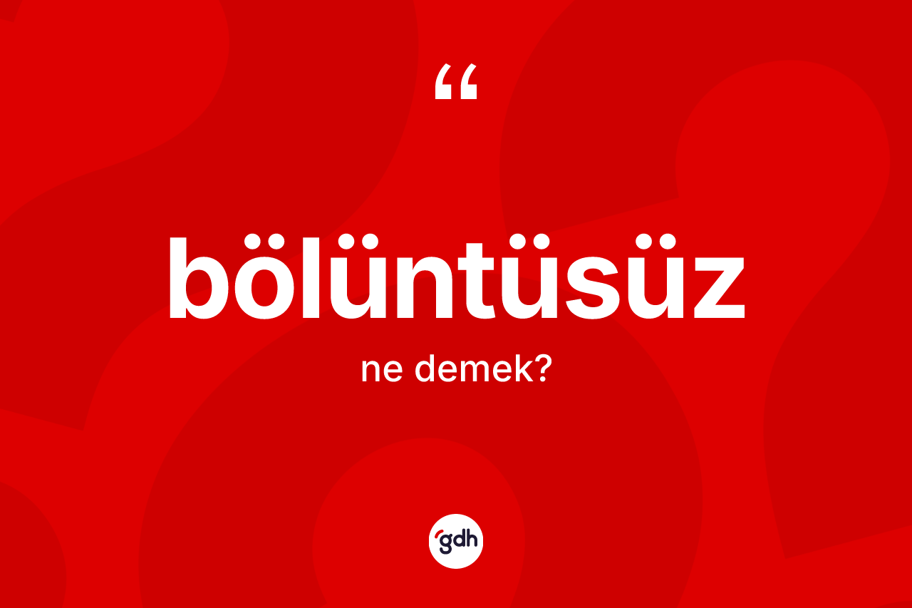 Bölüntüsüz ne demek?