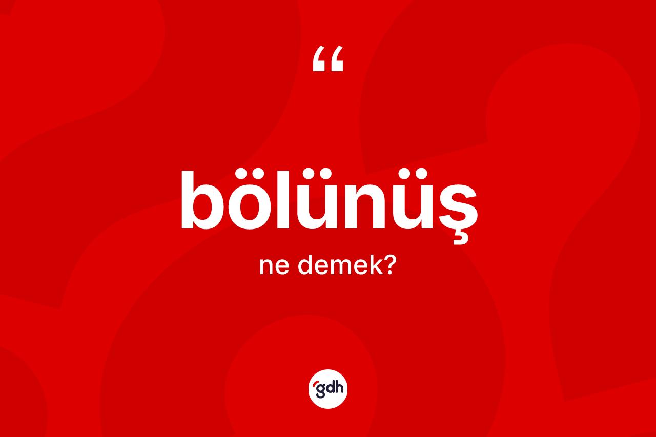 Bölünüş kelimesinin sözlükteki tanımı nedir?