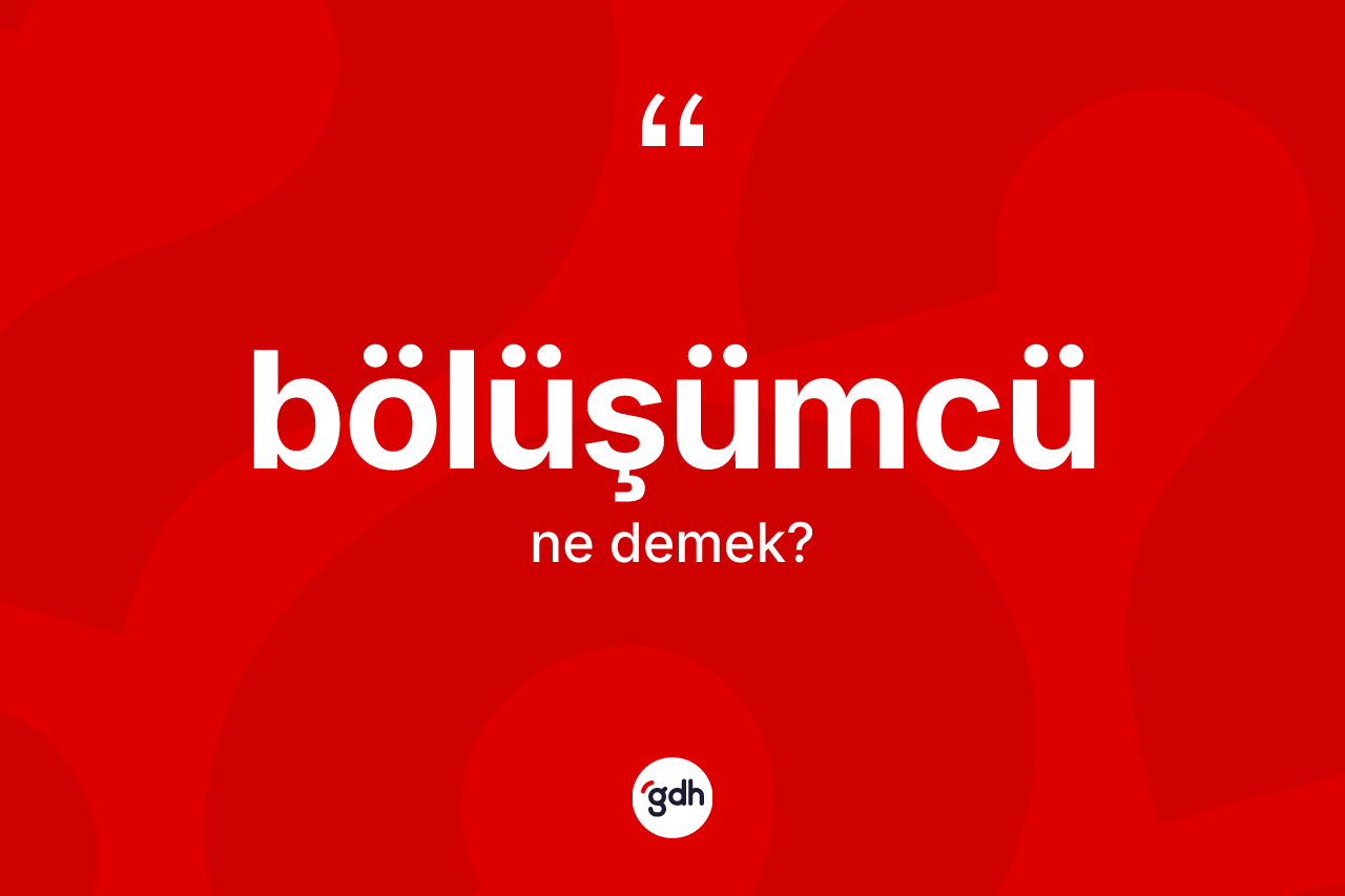 Bölüşümcü kelimesinin sözlükteki tanımı nedir? Bölüşümcü kelimesinin kaç farklı anlamı var?