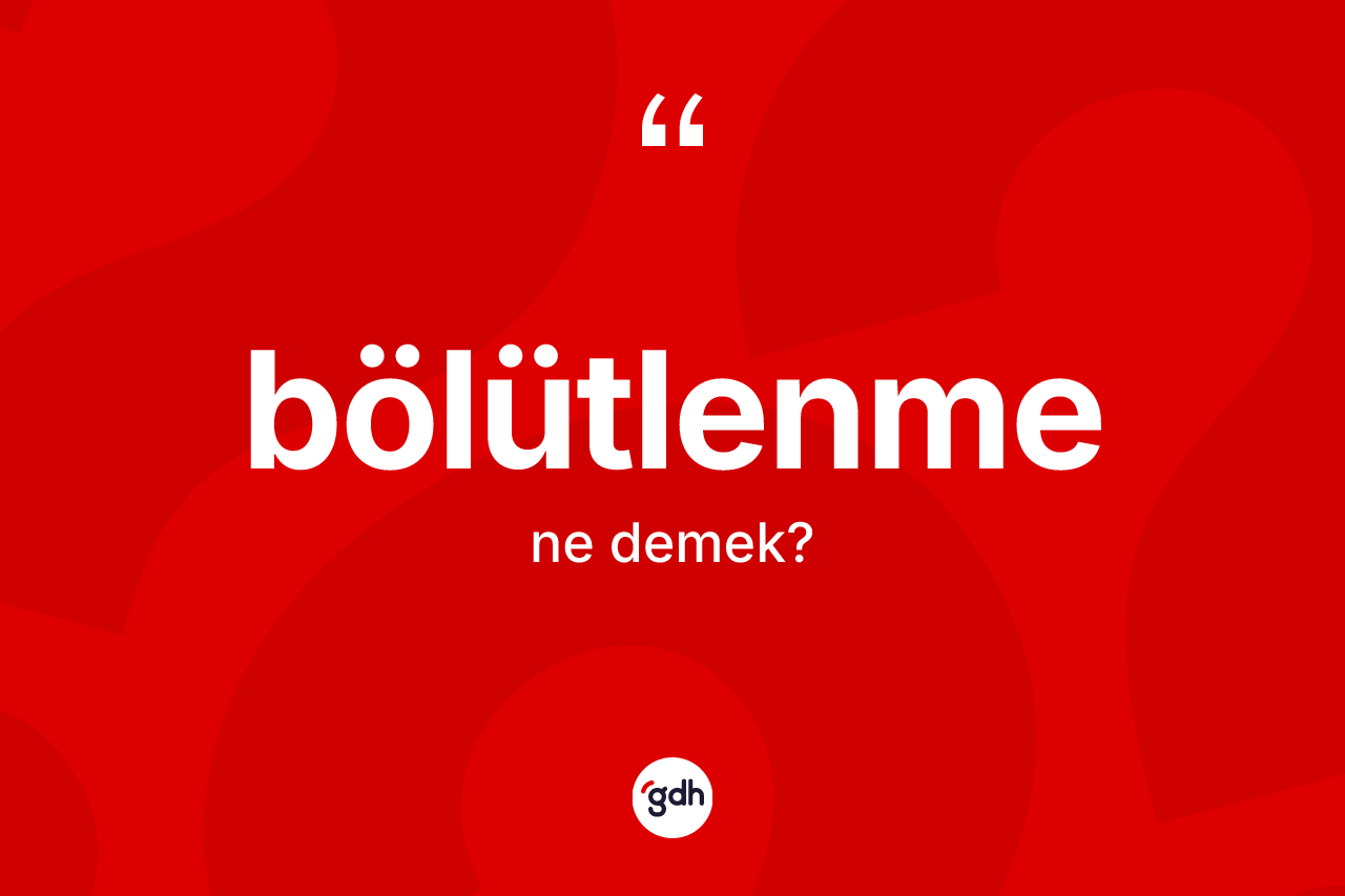 Bölütlenme ne demek?