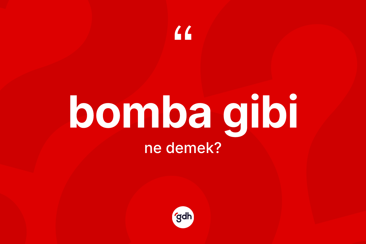Bomba gibi ne demek? Bomba gibi ifadesi nerede kullanılır?