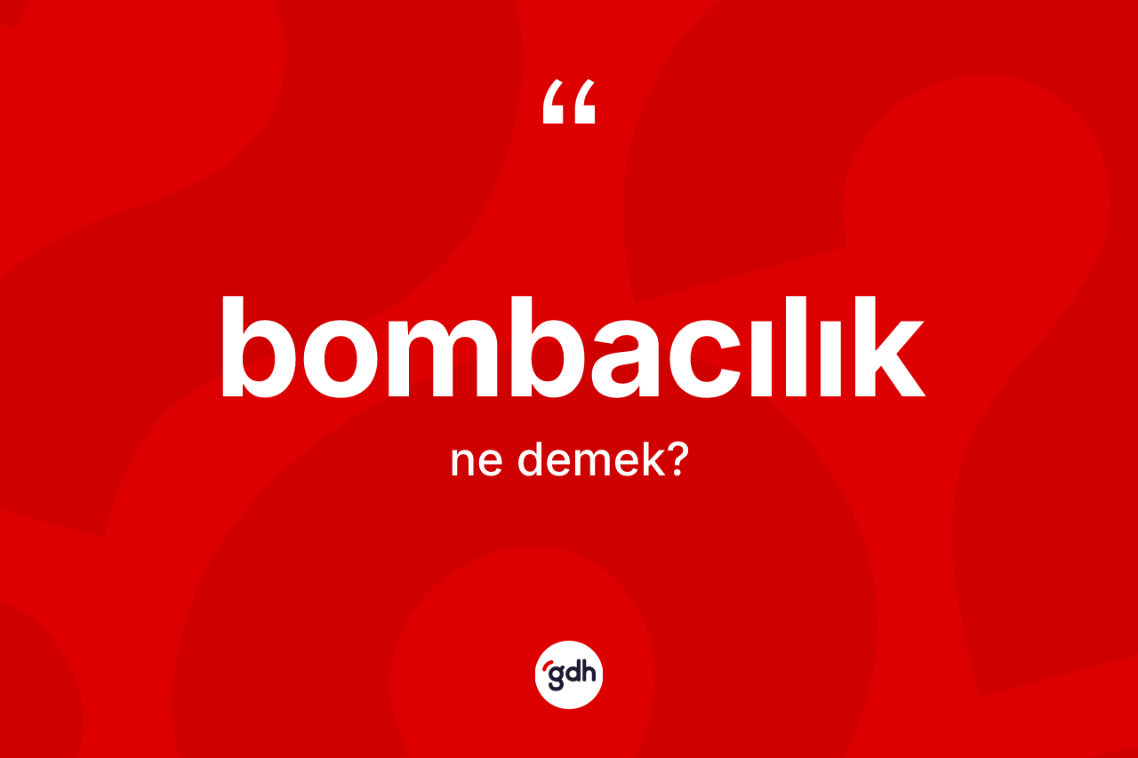 Bombacılık ne anlama gelir? Bombacılığın halk arasındaki kullanımı nasıldır?