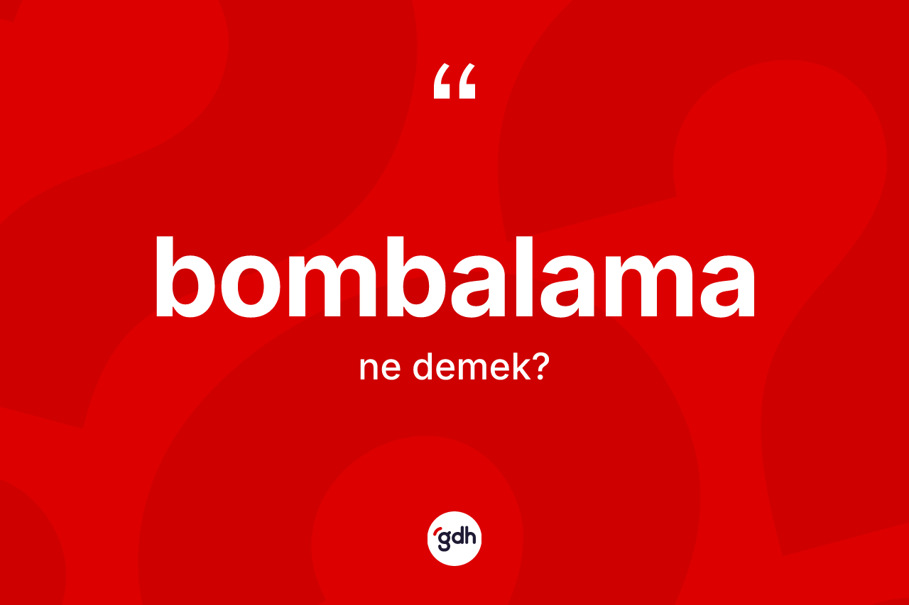 Bombalama kelimesinin sözlükteki tanımı nedir?