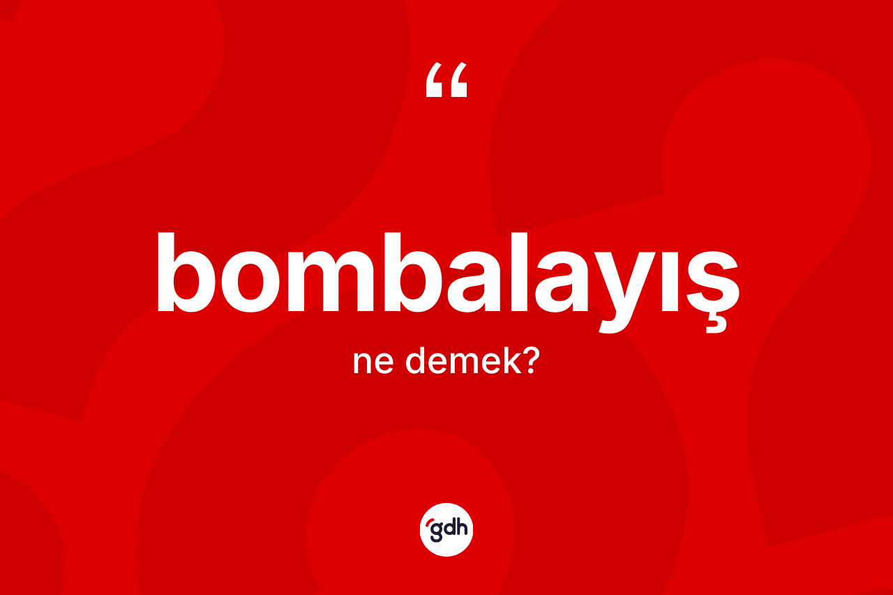 Bombalayış kelimesi nedir?