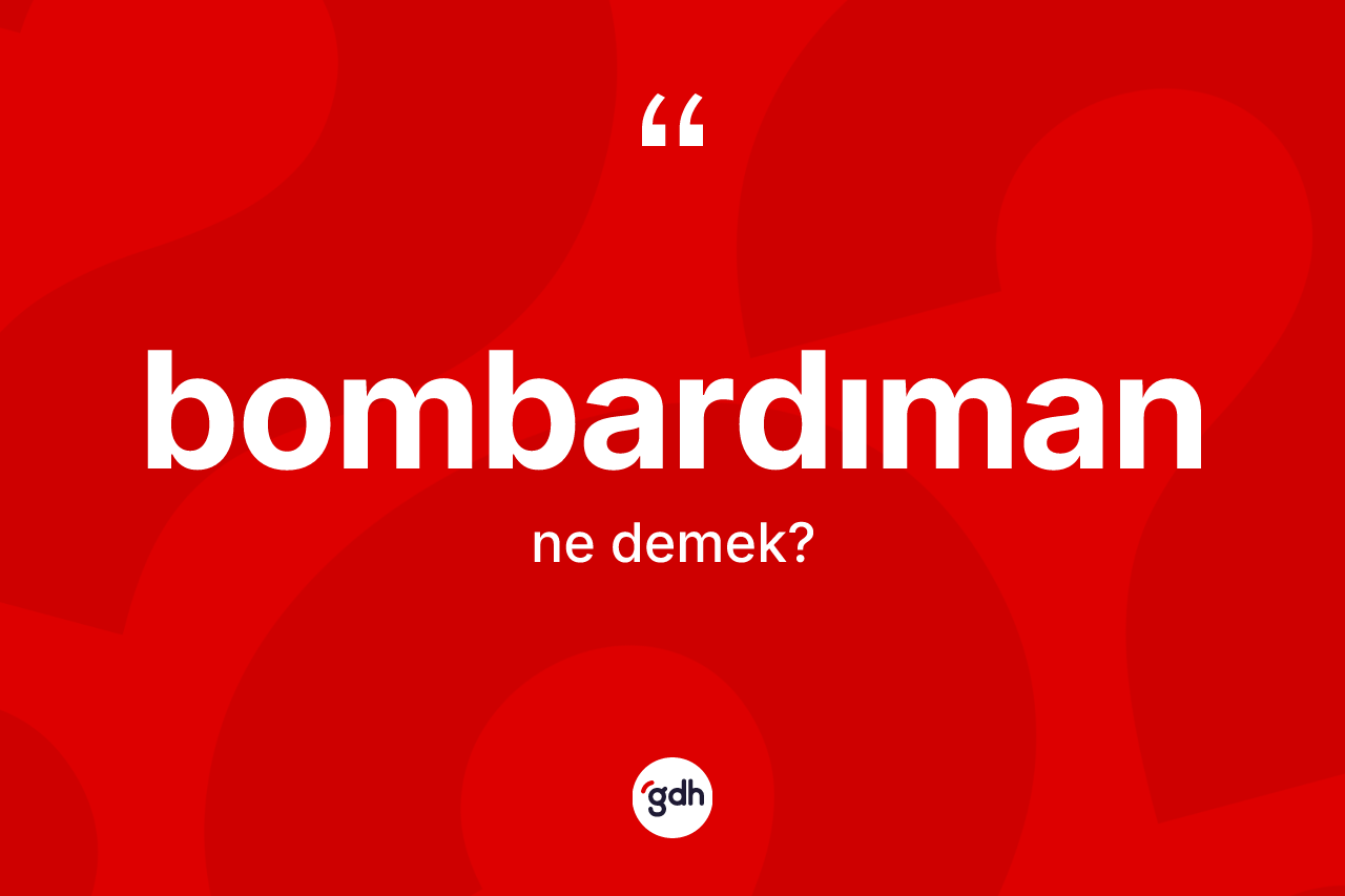 Bombardıman kelimesinin anlamı nedir?