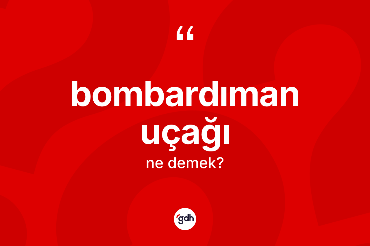 Bombardıman uçağı kelimesinin tanımı nedir? Bombardıman uçağı kelimesinin TDK'ya göre açıklaması nedir?