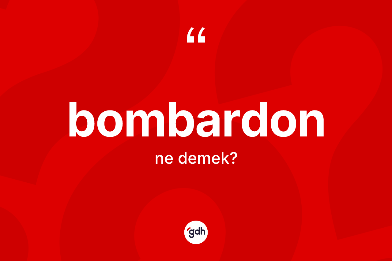 Bombardon kelimesinin anlamı nedir? Bombardonun sözlükteki anlamı nedir?
