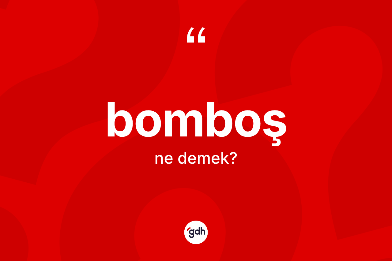 Bomboş kelimesi ne anlama gelir? Bomboşun kısaca tanımı nedir?