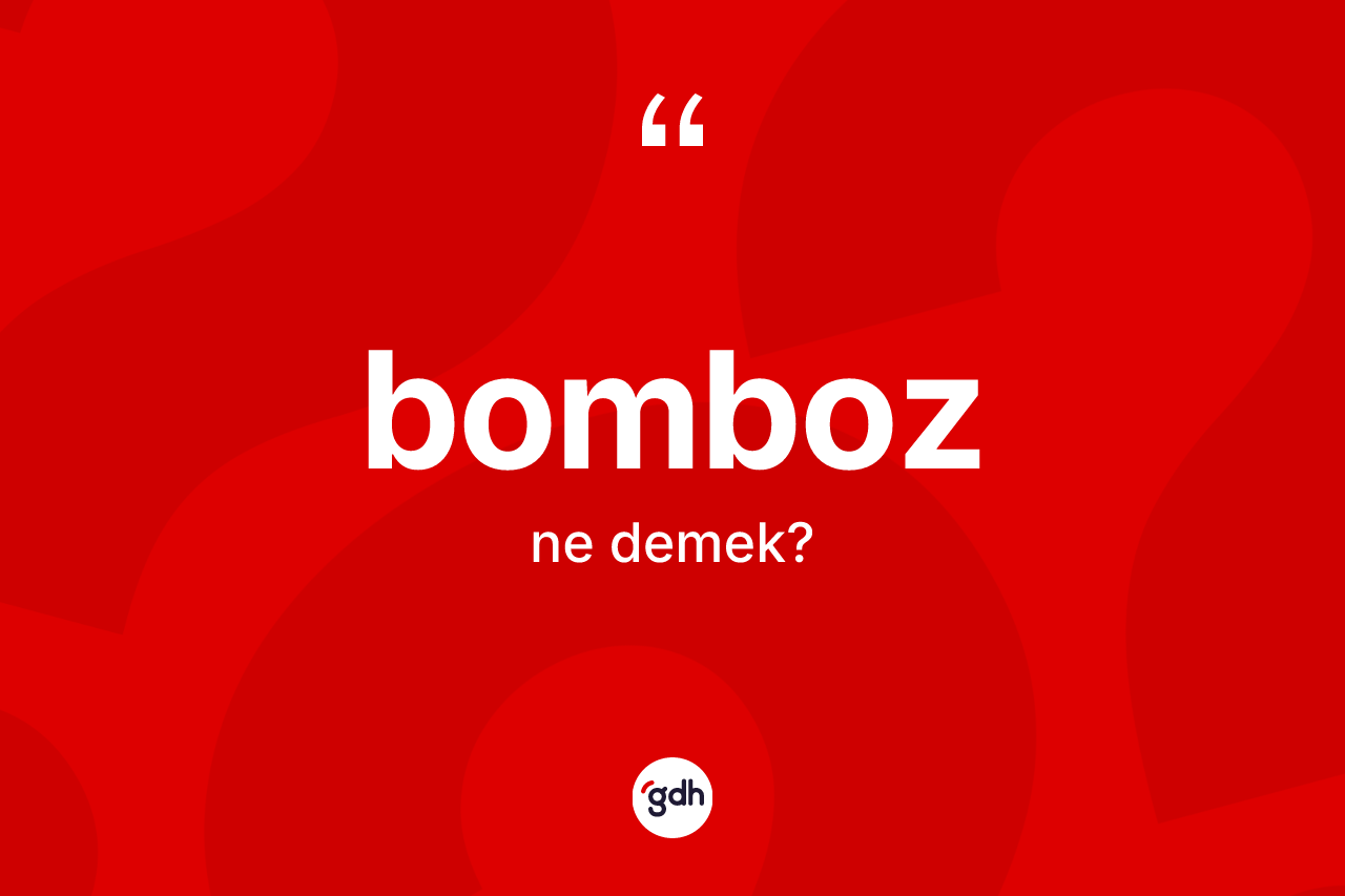 Bomboz kelimesi ne demek? Bomboz kelimesinin TDK'ya göre açıklaması nedir?