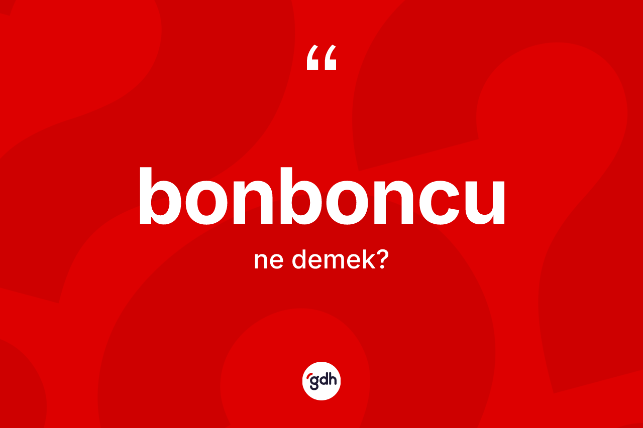Bonboncu kelimesinin sözlükteki tanımı nedir?