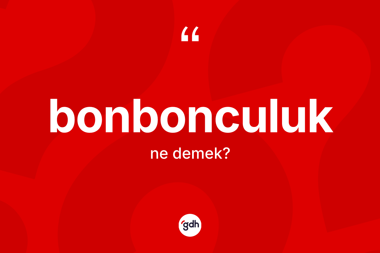 Bonbonculuk nedir?