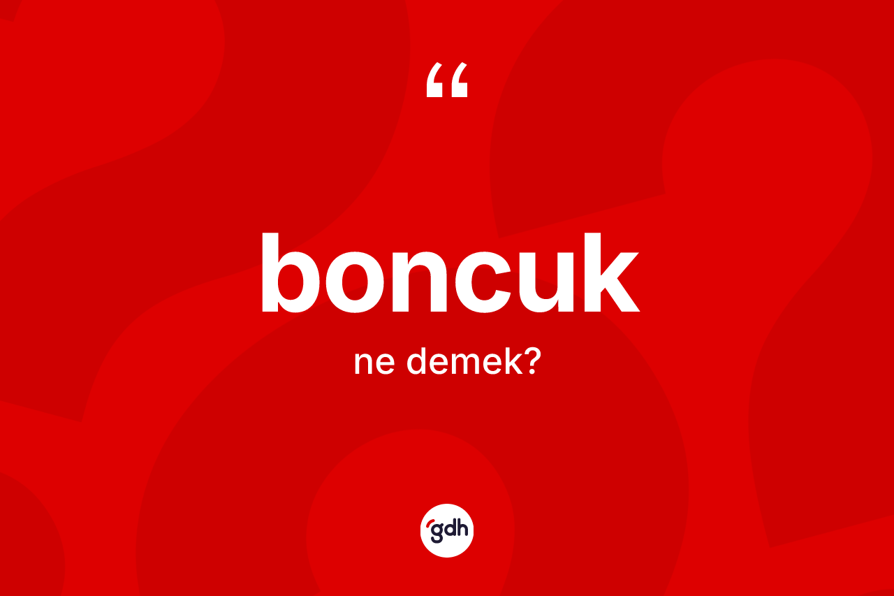 Boncuk kelimesi ne demek?