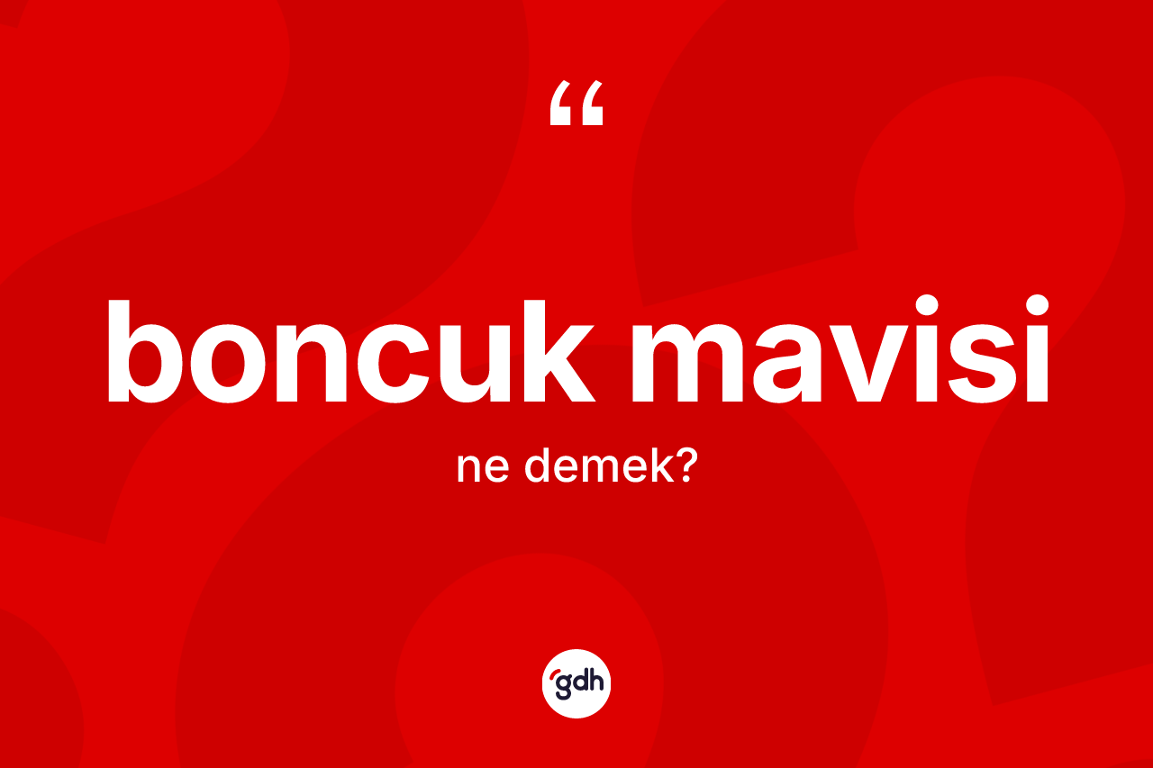 Boncuk mavisi kelimesi nedir? Boncuk mavisinin TDK'ya göre anlamı nedir?