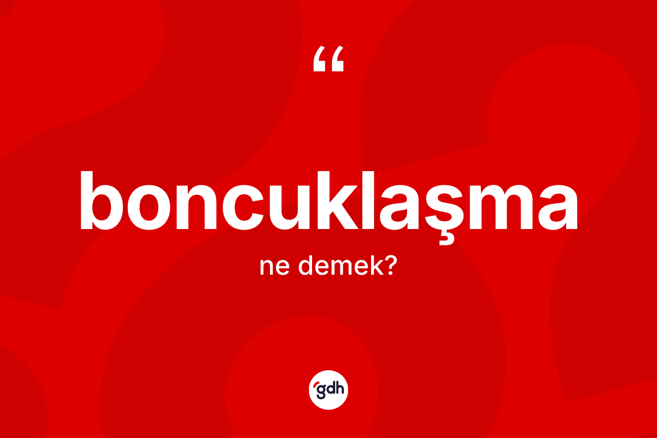 Boncuklaşma kelimesinin tanımı nedir? Boncuklaşmanın halk arasındaki kullanımı nasıldır?