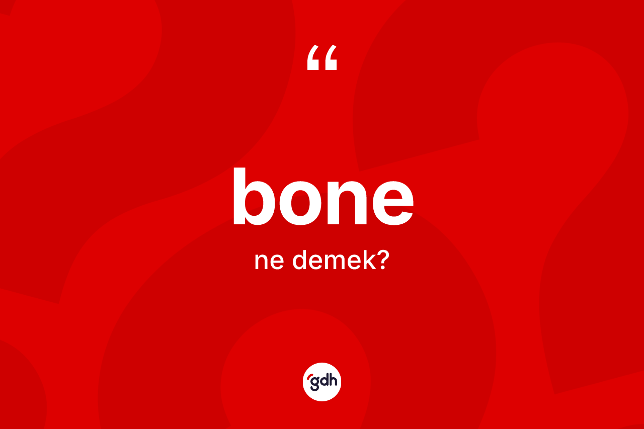 Bone kelimesinin anlamı nedir?