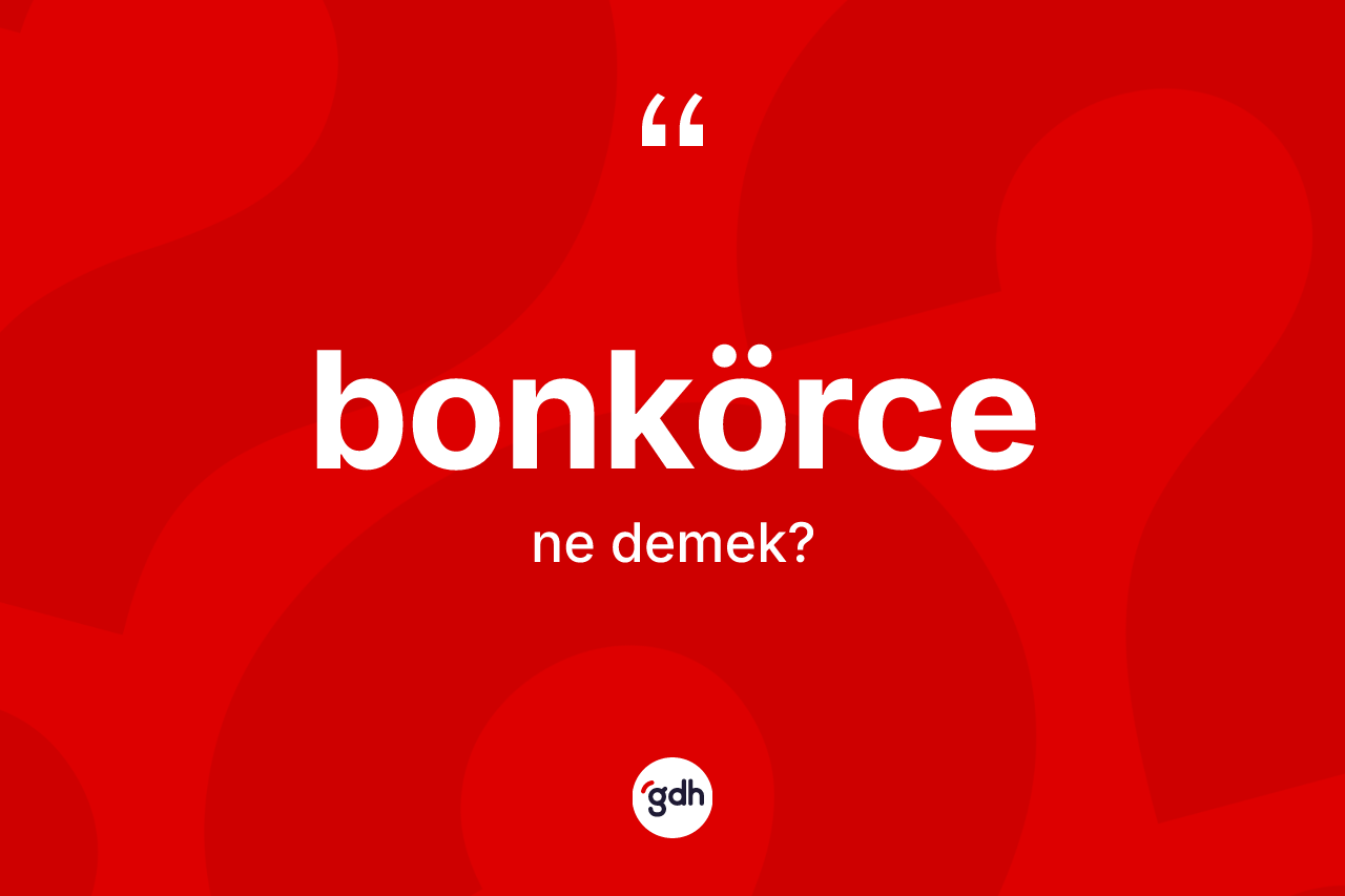 Bonkörce kelimesi nedir?
