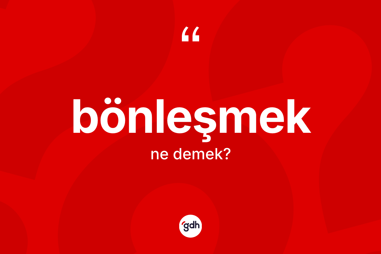 Bönleşmek kelimesi ne anlama gelir?