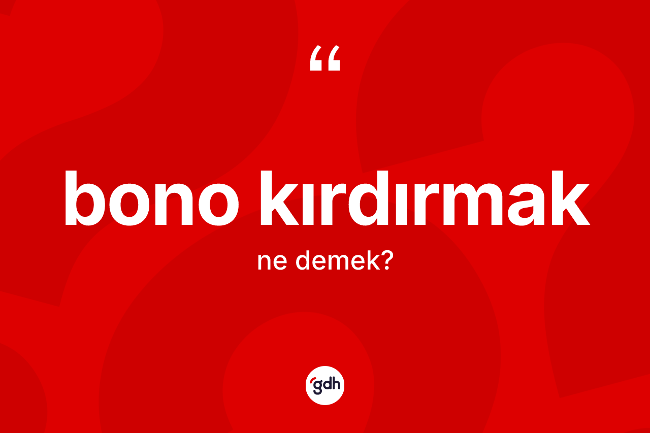 Bono kırdırmak nedir? Bono kırdırmak ifadesi hangi durumlarda kullanılır?