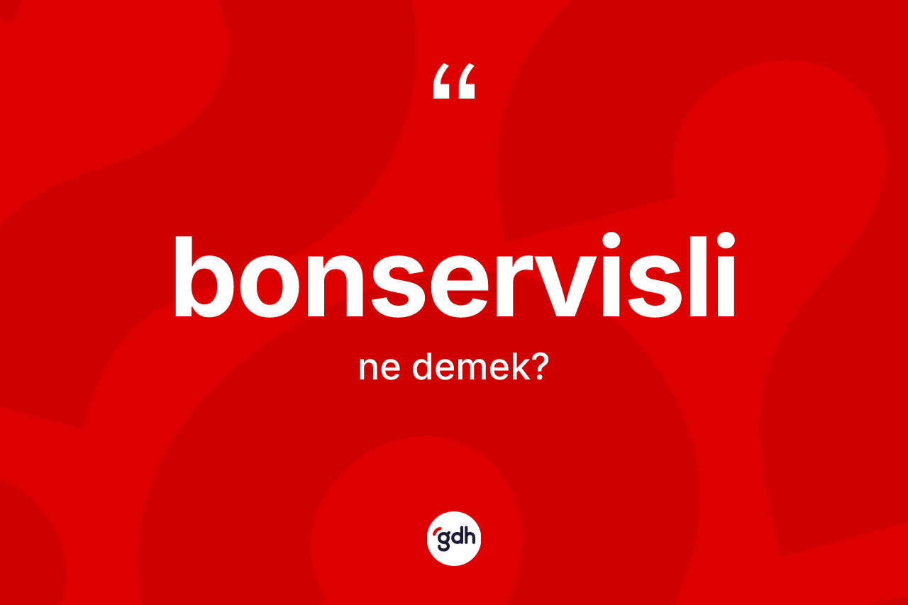 Bonservisli kelimesinin anlamı nedir? Bonservislinin TDK'ya göre anlamı nedir?