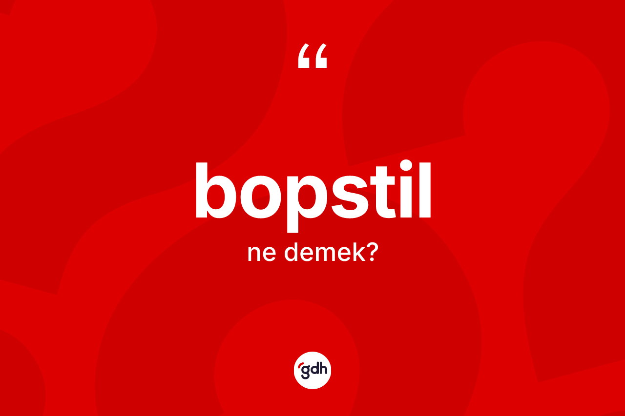Bopstil kelimesinin anlamı nedir? Bopstil kelimesinin TDK anlamı nedir?