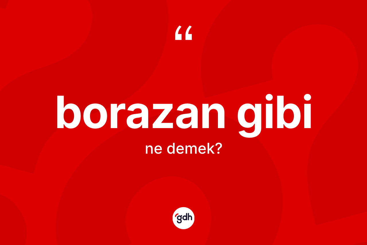 Borazan gibi ne demektir?