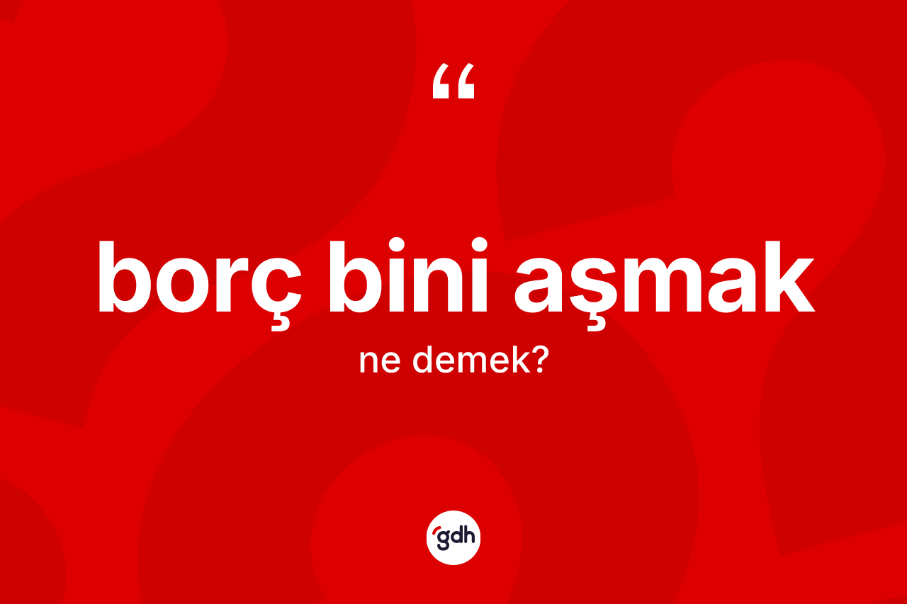 Borç bini aşmak ifadesinin kısaca tanımı nedir?