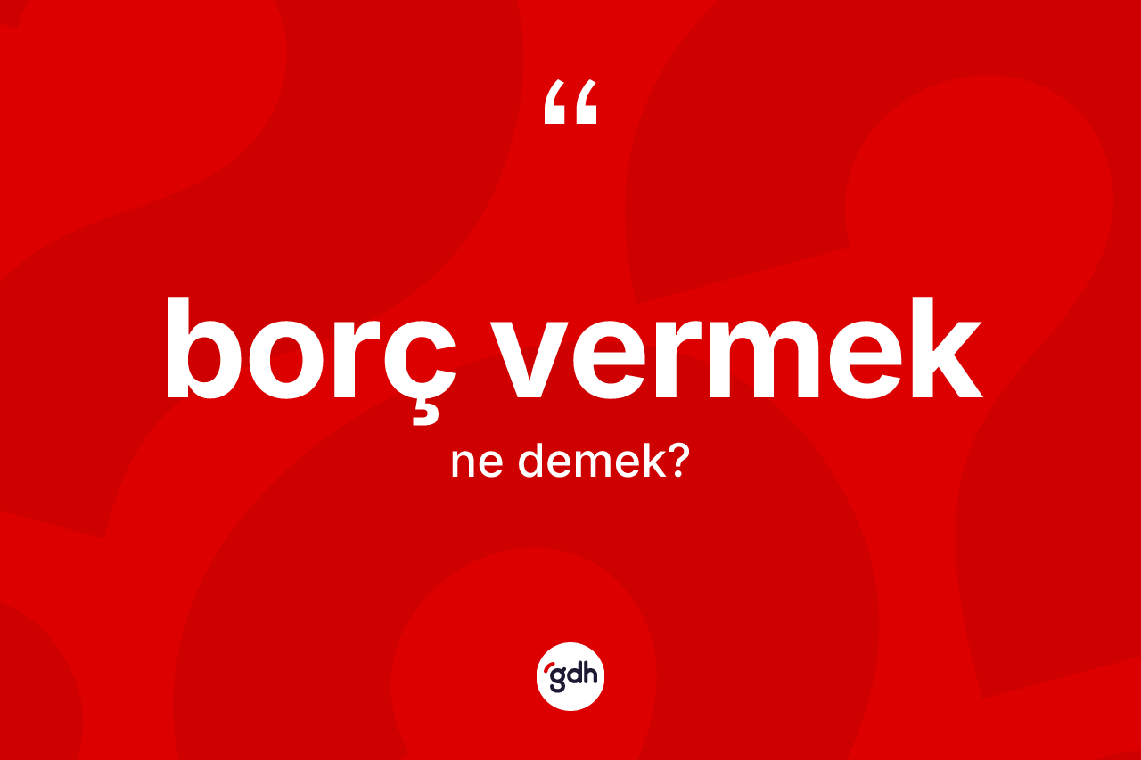 Borç vermek ifadesi neyi anlatır?
