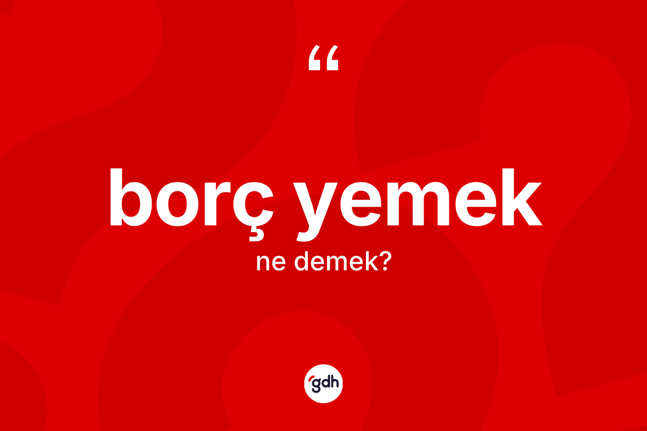Borç yemek ne demek?