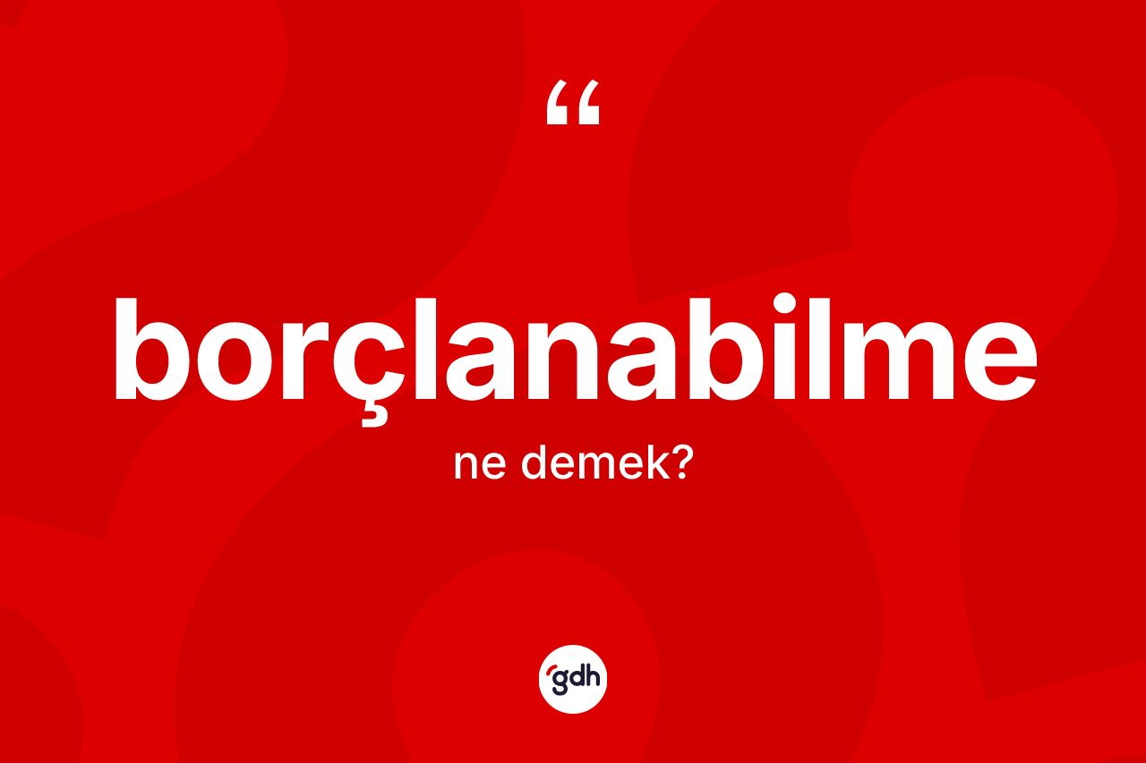 Borçlanabilme ne anlama gelir?