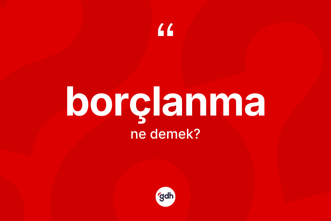 Borçlanma kelimesinin tanımı nedir?