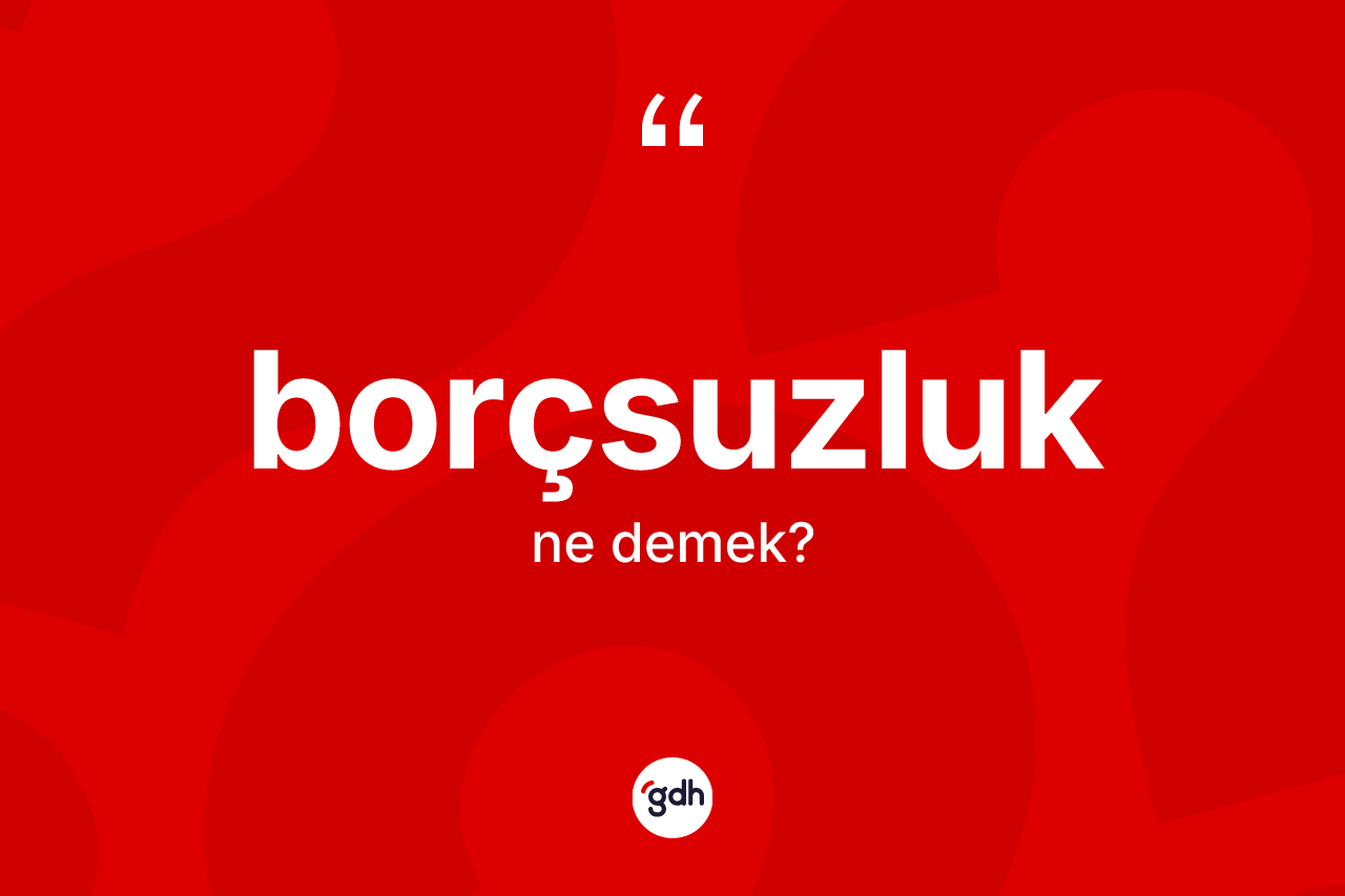 Borçsuzluk kelimesinin anlamı nedir?