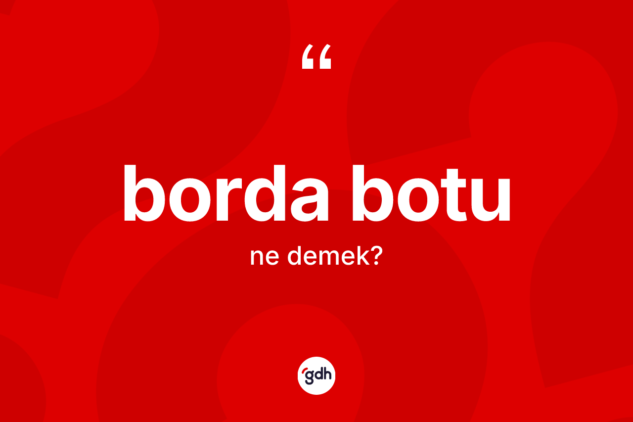 Borda botu kelimesi ne demek?