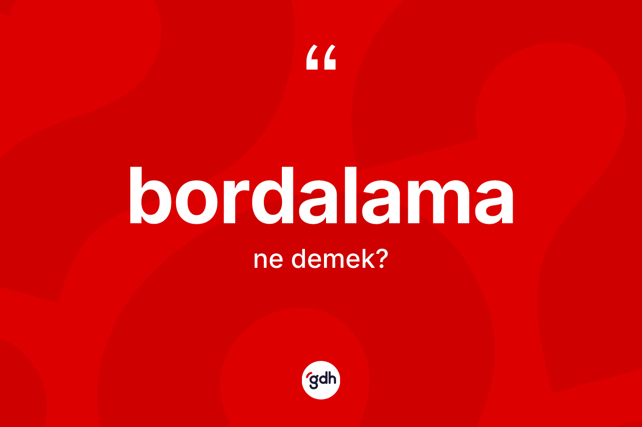 Bordalama kelimesinin tanımı nedir? Bordalamanın TDK'ya göre anlamı nedir?