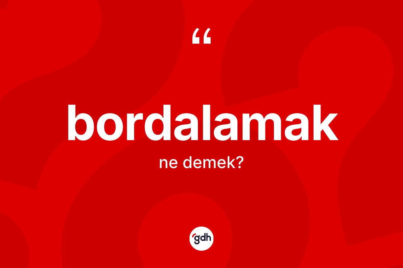 Bordalamak kelimesi ne demek?