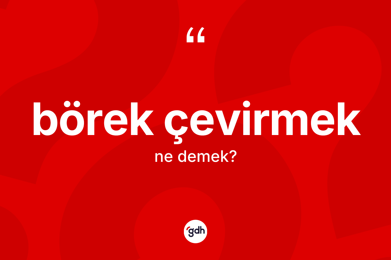 Börek çevirmek ne demektir?