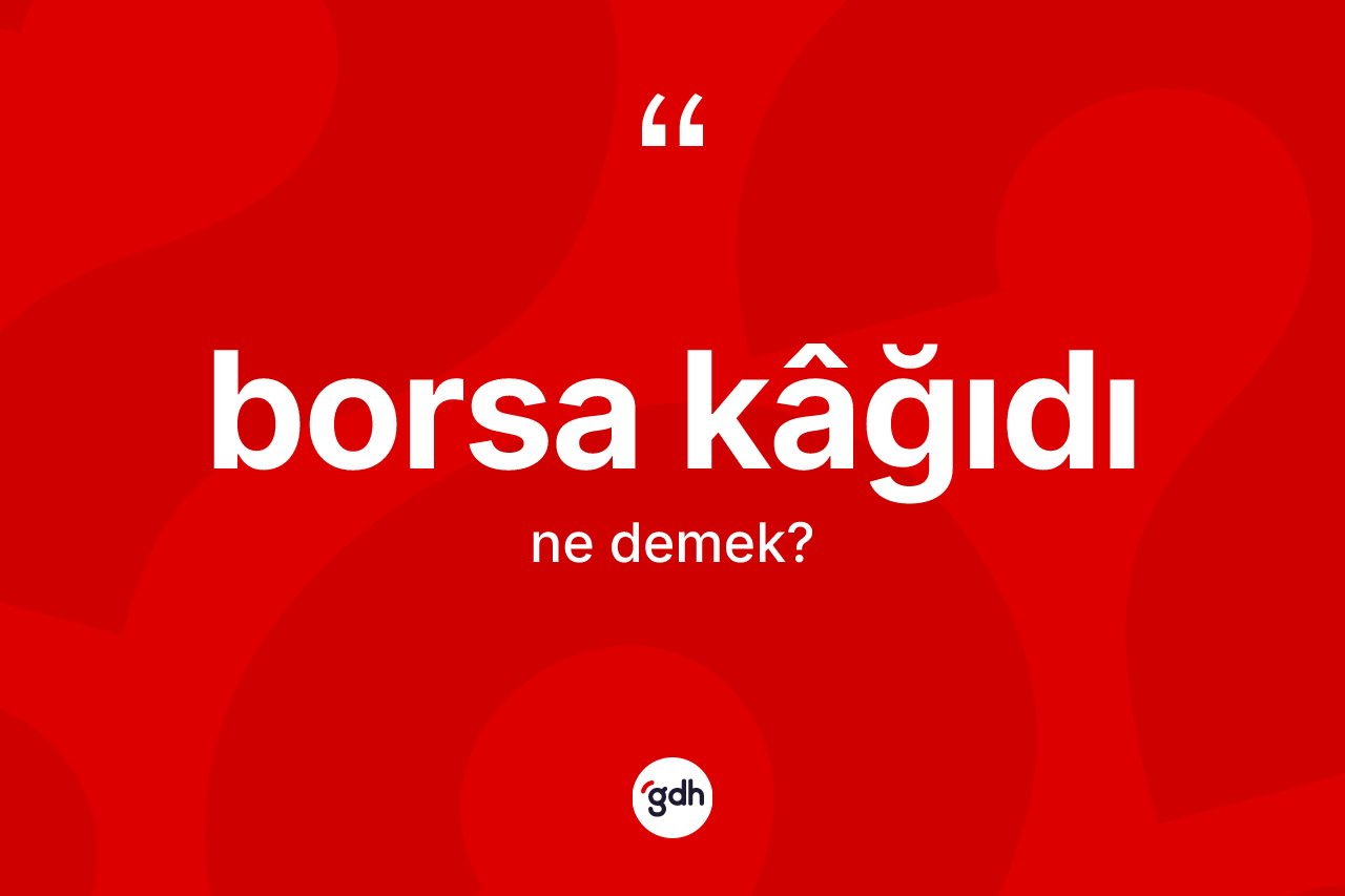 Borsa kâğıdı kelimesinin sözlükteki tanımı nedir? Borsa kâğıdının TDK'ya göre anlamı nedir?